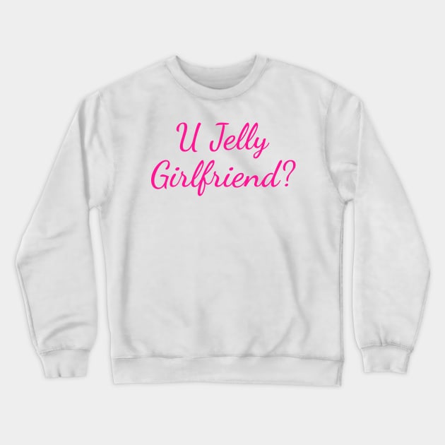 U Jelly Girlfriend? Crewneck Sweatshirt by HighBrowDesigns